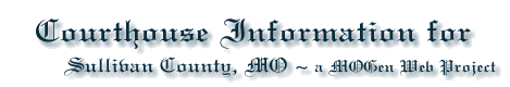 Courthouse Information for Sullivan County Missouri Genealogy (MOGen) Web Project.