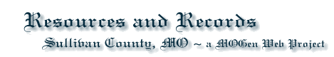 Resources and Records for Sullivan County Missouri Genealogy (MOGen) Web Project site.
